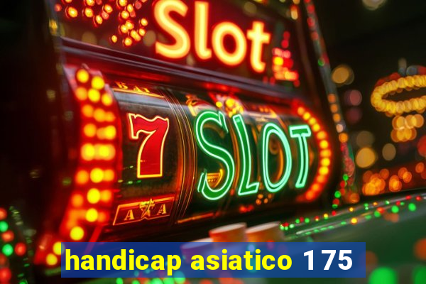 handicap asiatico 1 75